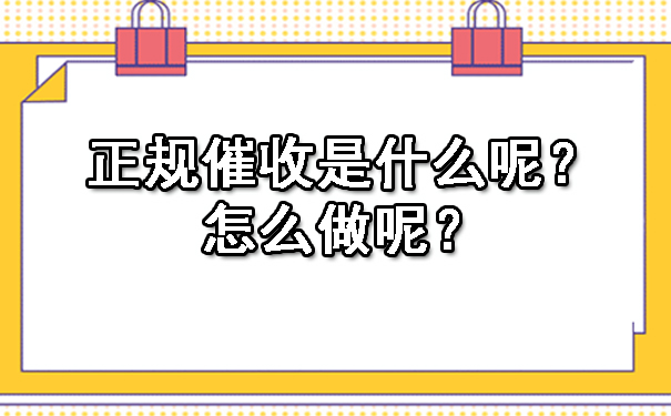 辽宁正规催收是什么呢？怎么做呢？