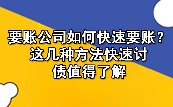 要账公司如何快速要账？这几种方法快速讨债值得了解.jpg