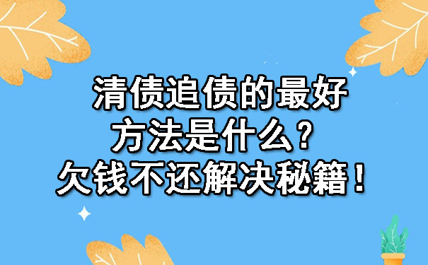 清债追债的更好方法是什么？欠钱不还解决秘籍！.jpg