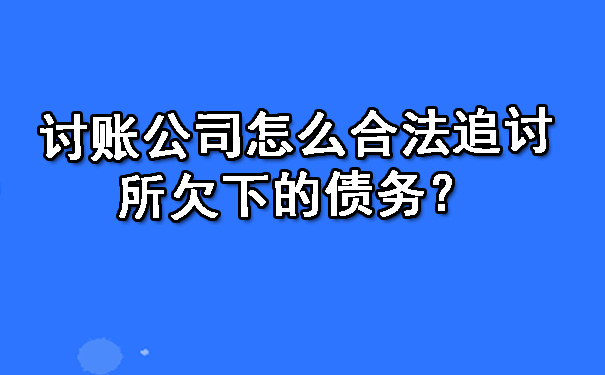 讨账公司怎么合法追讨所欠下的债务？.jpg