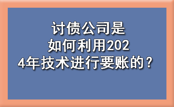 讨债公司是如何利用2024年技术进行要账的？.jpg