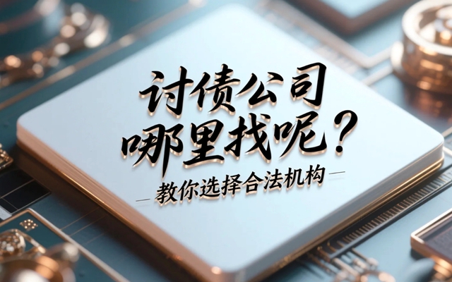 讨债公司哪里找呢？教你选择合法机构.jpg